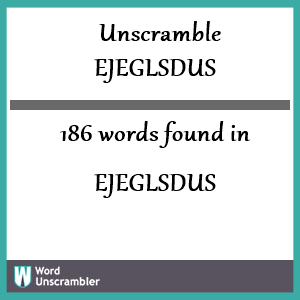 186 words unscrambled from ejeglsdus