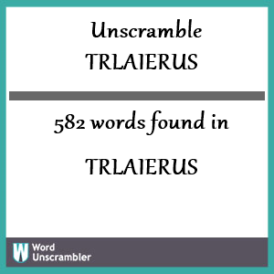 582 words unscrambled from trlaierus